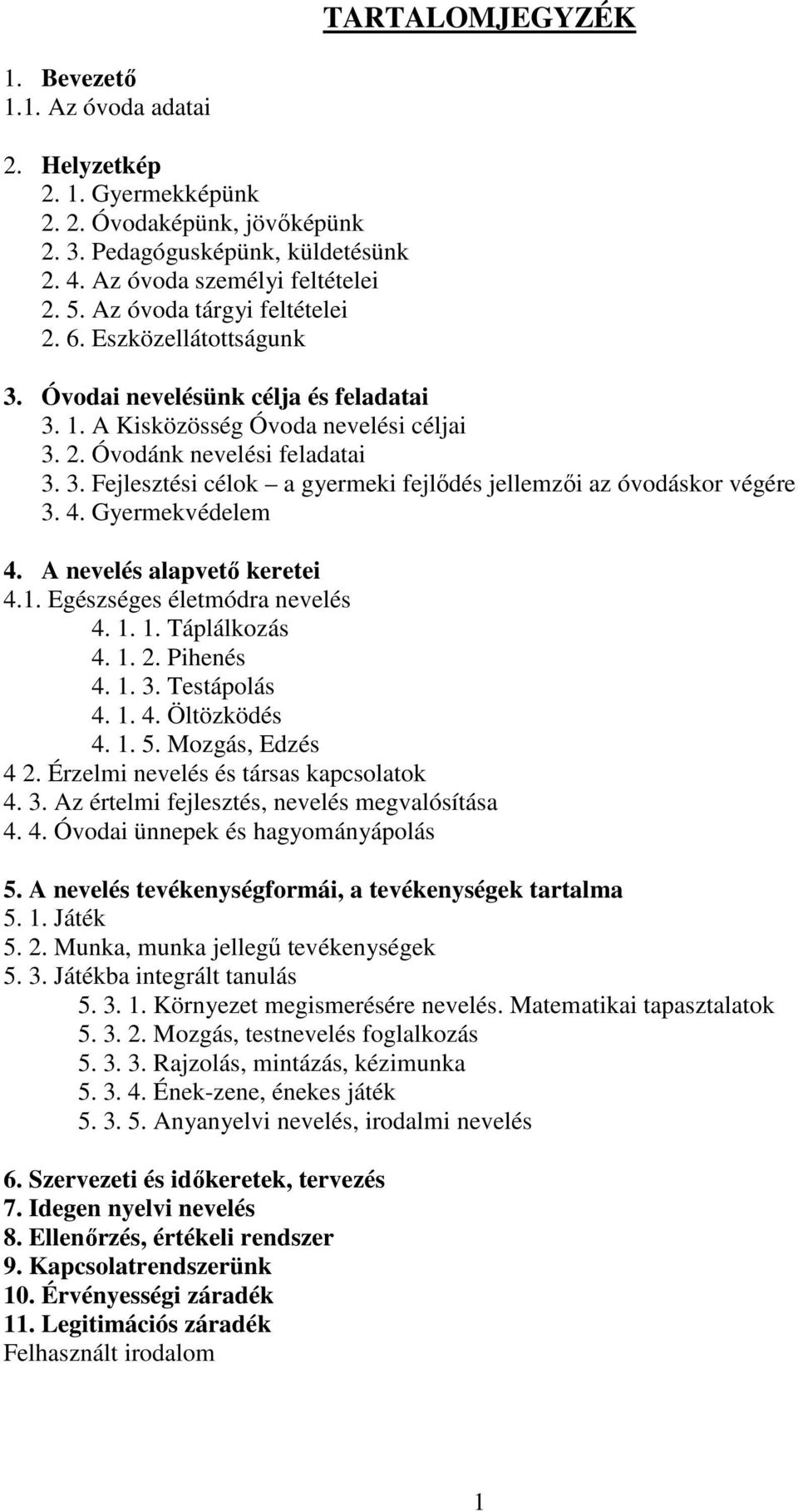 4. Gyermekvédelem 4. A nevelés alapvető keretei 4.1. Egészséges életmódra nevelés 4. 1. 1. Táplálkozás 4. 1. 2. Pihenés 4. 1. 3. Testápolás 4. 1. 4. Öltözködés 4. 1. 5. Mozgás, Edzés 4 2.