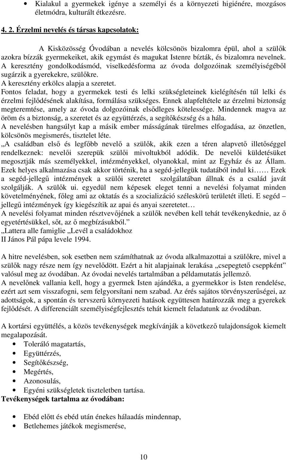 nevelnek. A keresztény gondolkodásmód, viselkedésforma az óvoda dolgozóinak személyiségéből sugárzik a gyerekekre, szülőkre. A keresztény erkölcs alapja a szeretet.