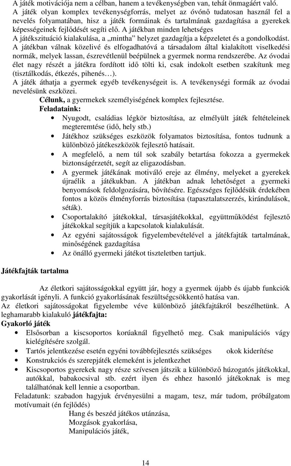 A játékban minden lehetséges A játékszituáció kialakulása, a mintha helyzet gazdagítja a képzeletet és a gondolkodást.