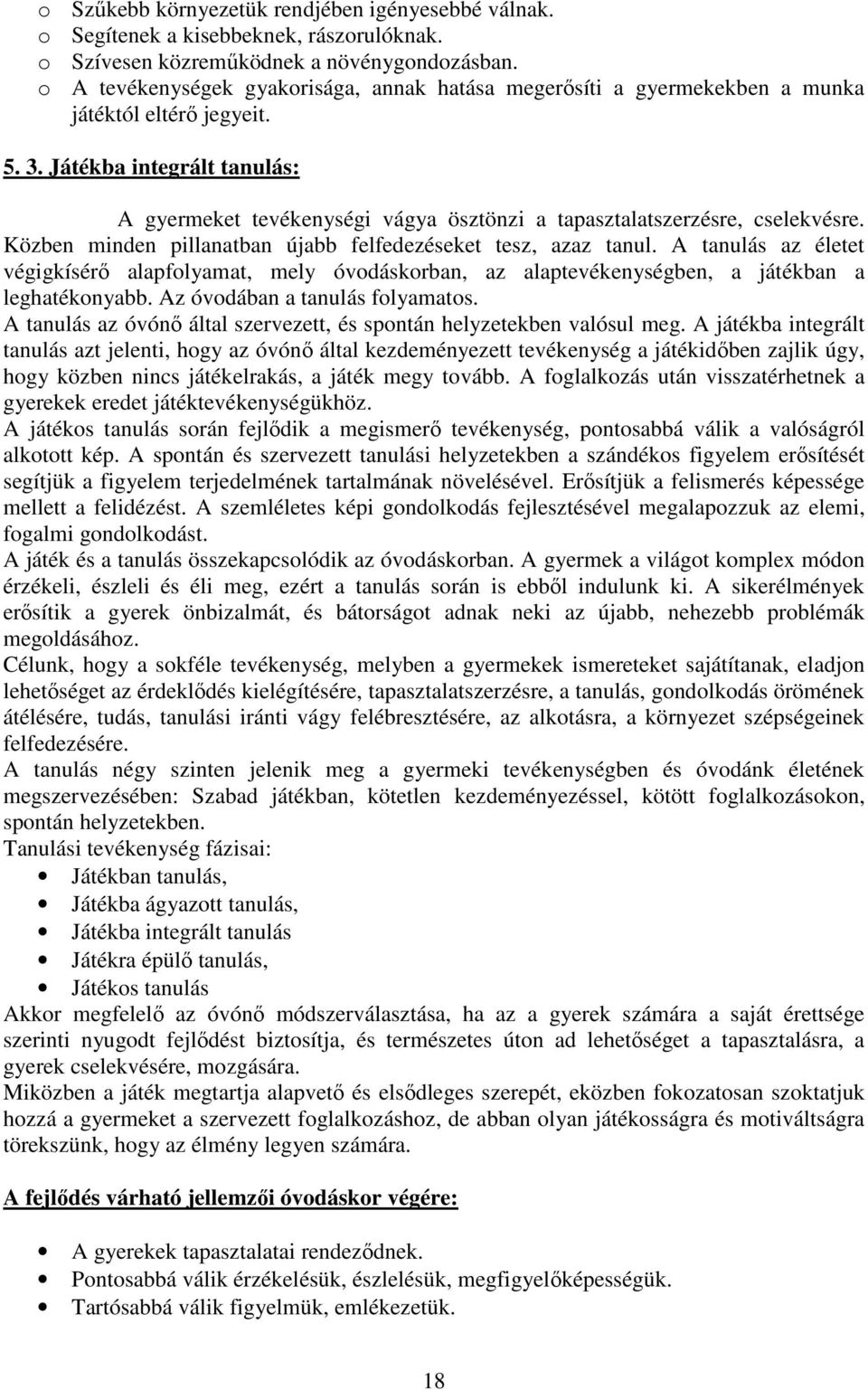 Játékba integrált tanulás: A gyermeket tevékenységi vágya ösztönzi a tapasztalatszerzésre, cselekvésre. Közben minden pillanatban újabb felfedezéseket tesz, azaz tanul.