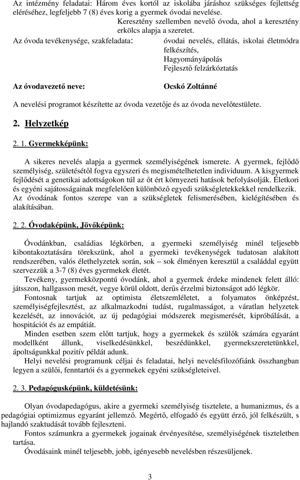 Az óvoda tevékenysége, szakfeladata: óvodai nevelés, ellátás, iskolai életmódra felkészítés, Hagyományápolás Fejlesztő felzárkóztatás Az óvodavezető neve: Ocskó Zoltánné A nevelési programot