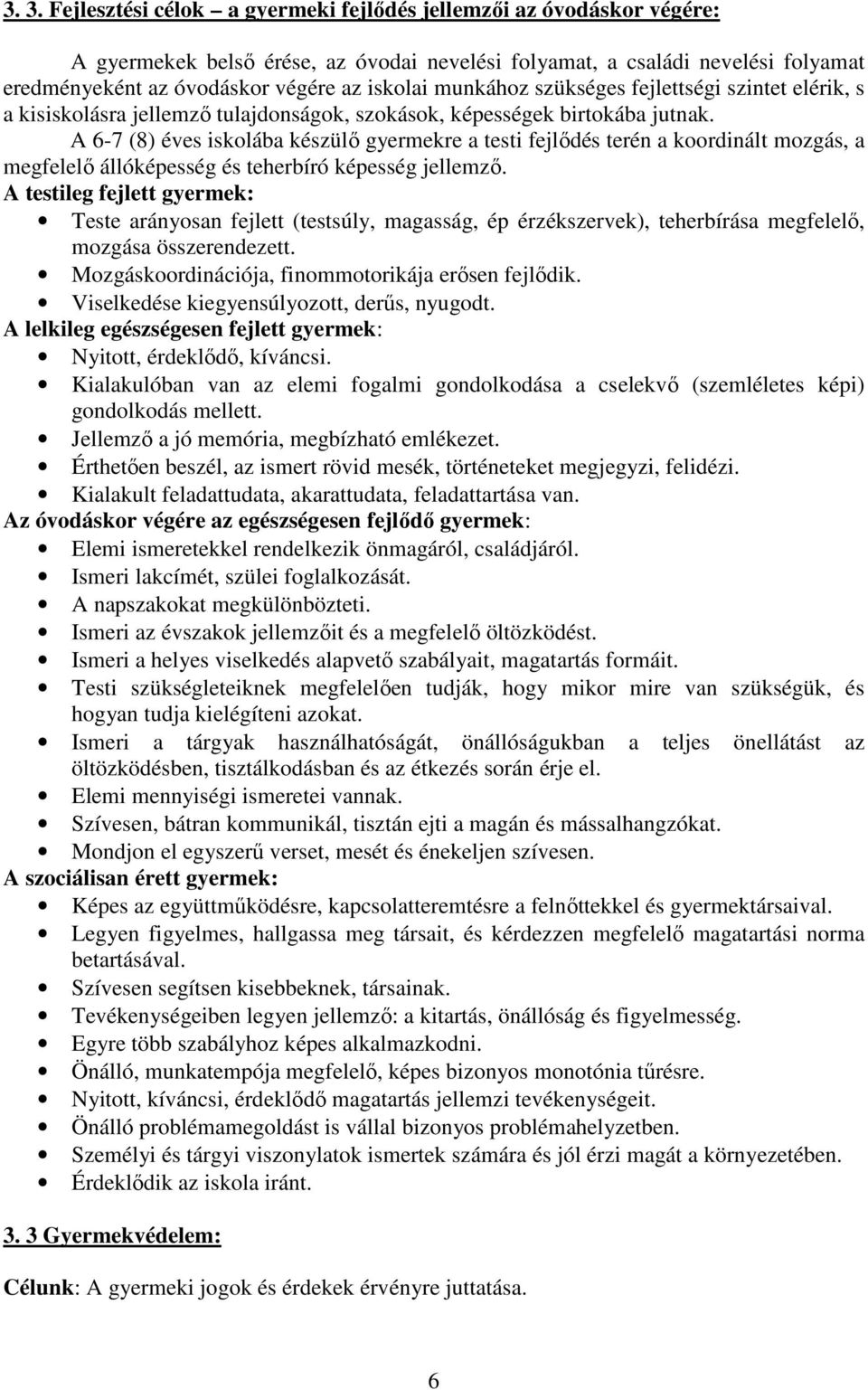 A 6-7 (8) éves iskolába készülő gyermekre a testi fejlődés terén a koordinált mozgás, a megfelelő állóképesség és teherbíró képesség jellemző.