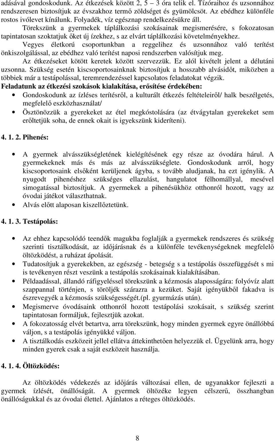 Törekszünk a gyermekek táplálkozási szokásainak megismerésére, s fokozatosan tapintatosan szoktatjuk őket új ízekhez, s az elvárt táplálkozási követelményekhez.