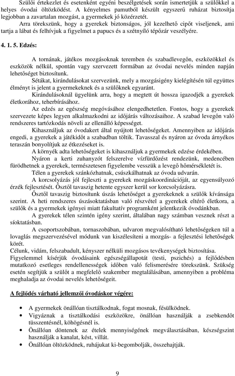 Arra törekszünk, hogy a gyerekek biztonságos, jól kezelhető cipőt viseljenek, ami tartja a lábat és felhívjuk a figyelmet a papucs és a szétnyíló tépőzár veszélyére. 4. 1. 5.