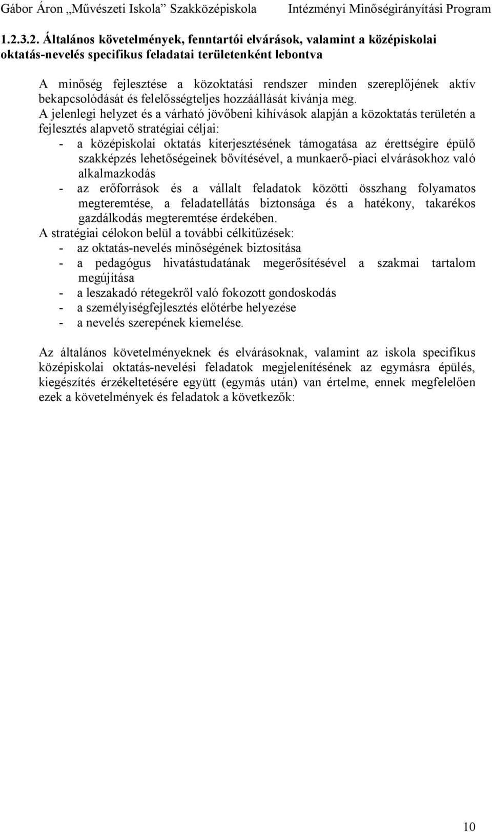 A jelenlegi helyzet és a várható jöv beni kihívások alapján a közoktatás területén a fejlesztés alapvet stratégiai céljai: - a középiskolai oktatás kiterjesztésének támogatása az érettségire épül