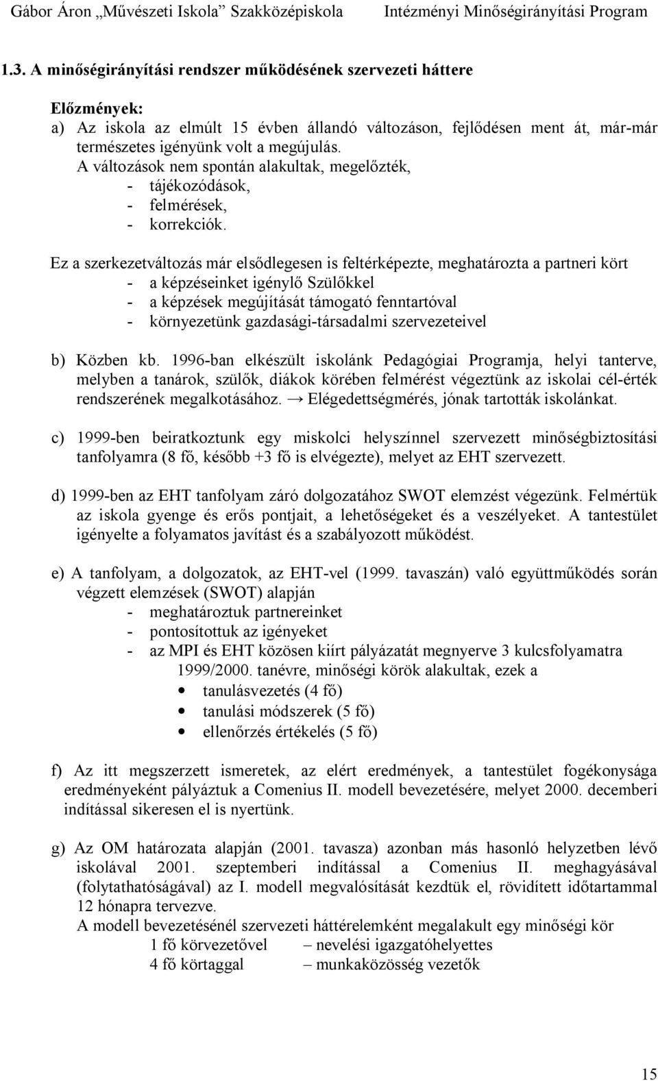 Ez a szerkezetváltozás már els dlegesen is feltérképezte, meghatározta a partneri kört - a képzéseinket igényl Szül kkel - a képzések megújítását támogató fenntartóval - környezetünk