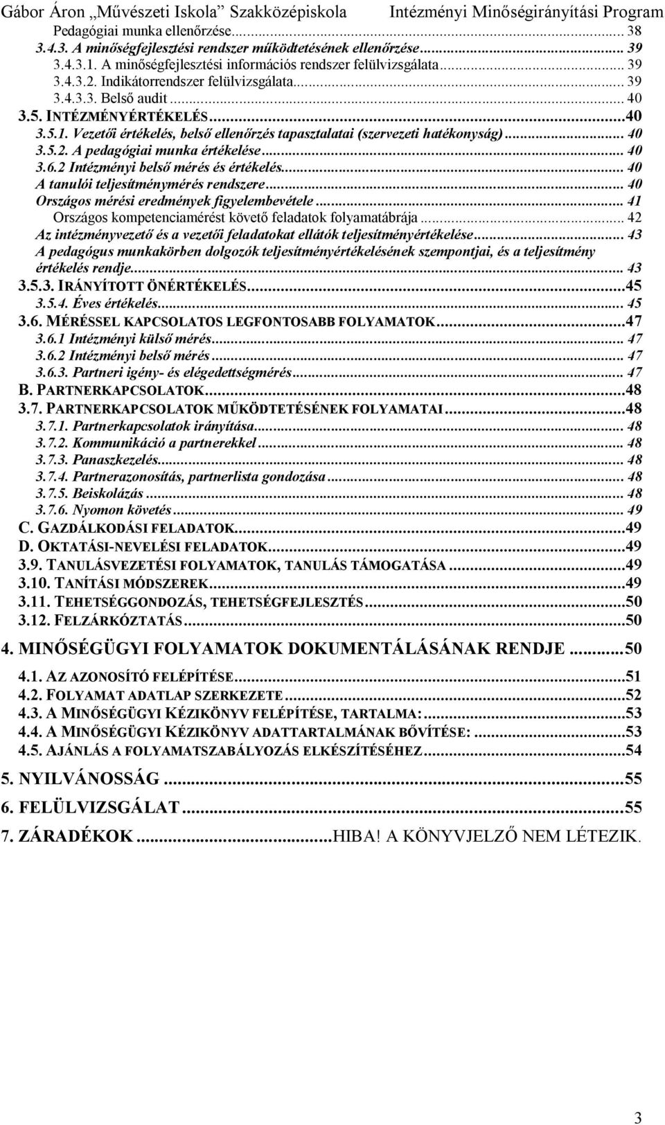 A pedagógiai munka értékelése... 40 3.6.2 Intézményi bels mérés és értékelés... 40 A tanulói teljesítménymérés rendszere... 40 Országos mérési eredmények figyelembevétele.