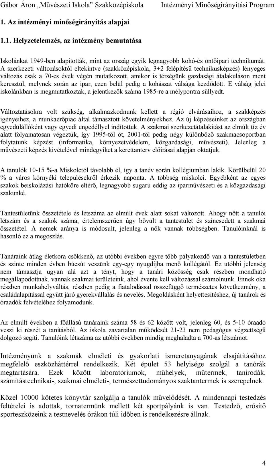 keresztül, melynek során az ipar, ezen belül pedig a kohászat válsága kezd dött. E válság jelei iskolánkban is megmutatkoztak, a jelentkez k száma 1985-re a mélypontra süllyedt.