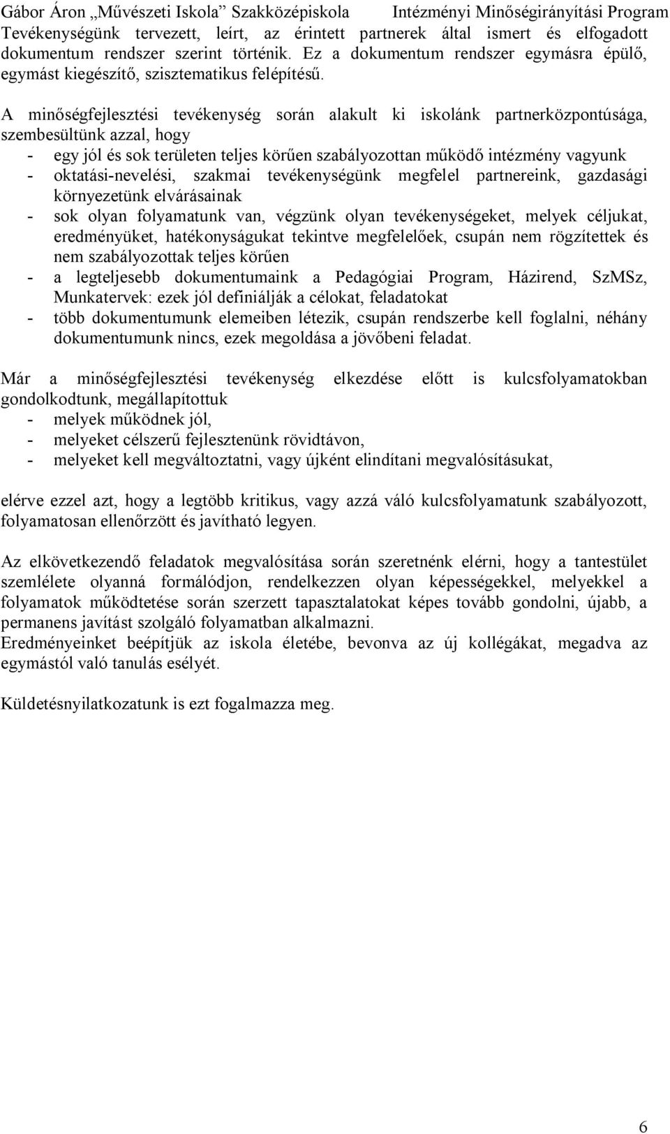 A min ségfejlesztési tevékenység során alakult ki iskolánk partnerközpontúsága, szembesültünk azzal, hogy - egy jól és sok területen teljes kör en szabályozottan m köd intézmény vagyunk -