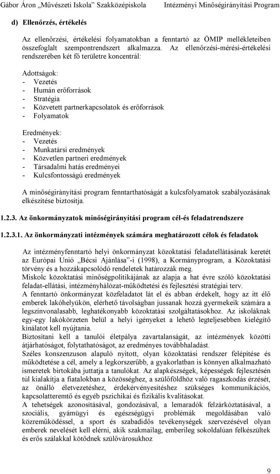 - Vezetés - Munkatársi eredmények - Közvetlen partneri eredmények - Társadalmi hatás eredményei - Kulcsfontosságú eredmények A min ségirányítási program fenntarthatóságát a kulcsfolyamatok