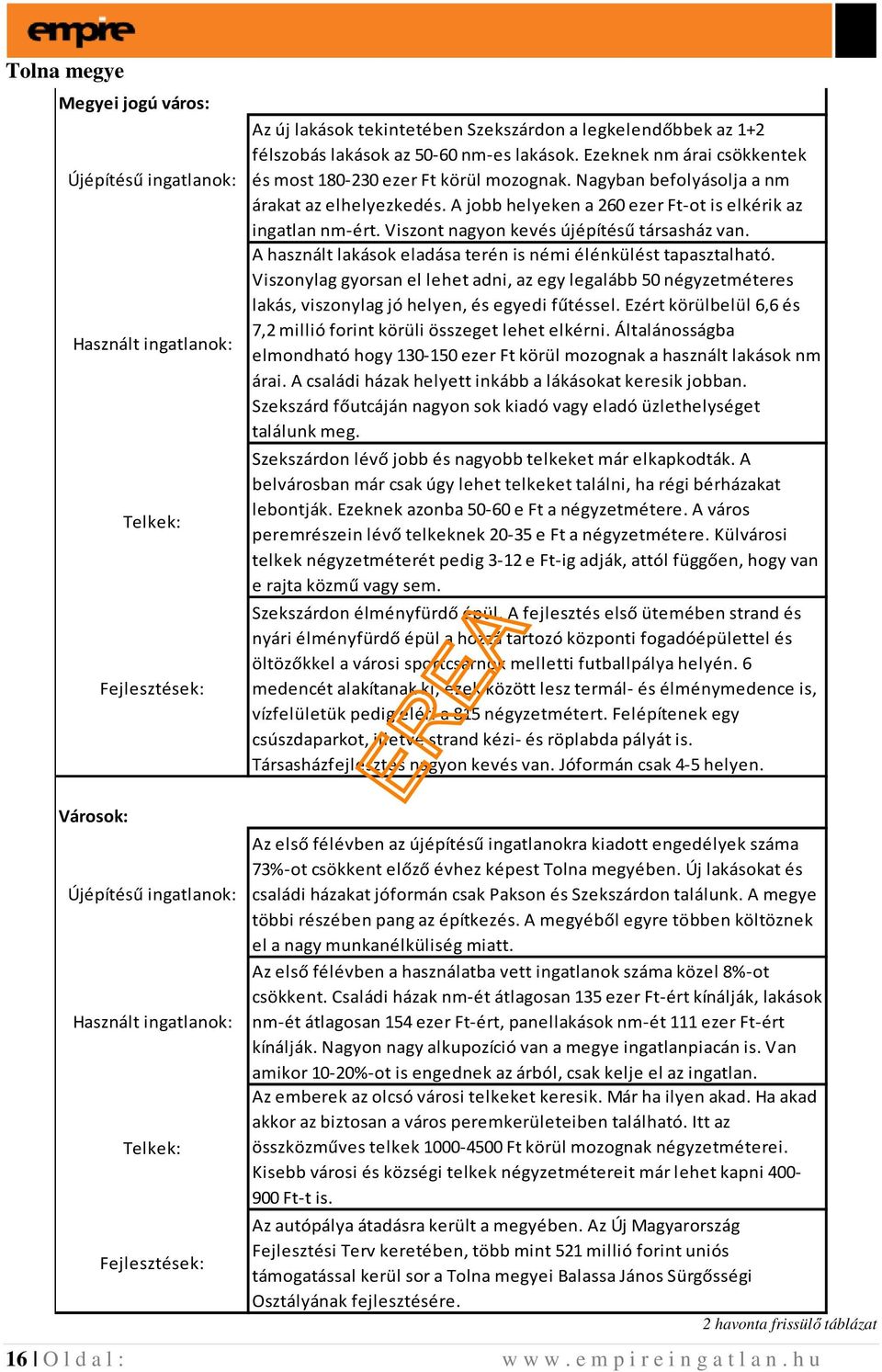 Viszont nagyon kevés újépítésű társasház van. A használt lakások eladása terén is némi élénkülést tapasztalható.