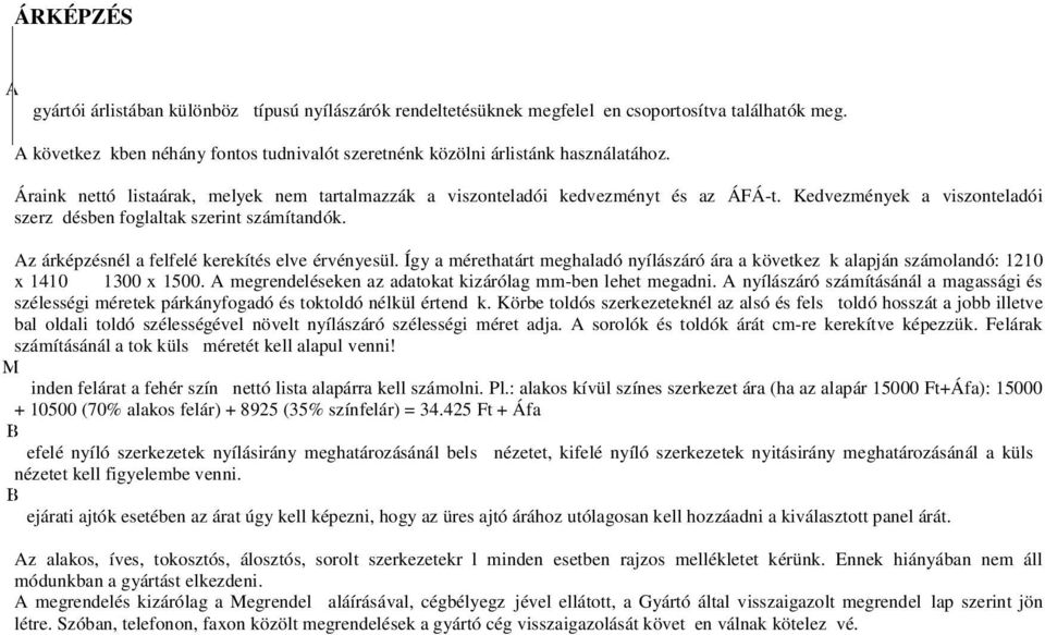 Kedvezmények a viszonteladói szerz désben foglaltak szerint számítandók. Az árképzésnél a felfelé kerekítés elve érvényesül.