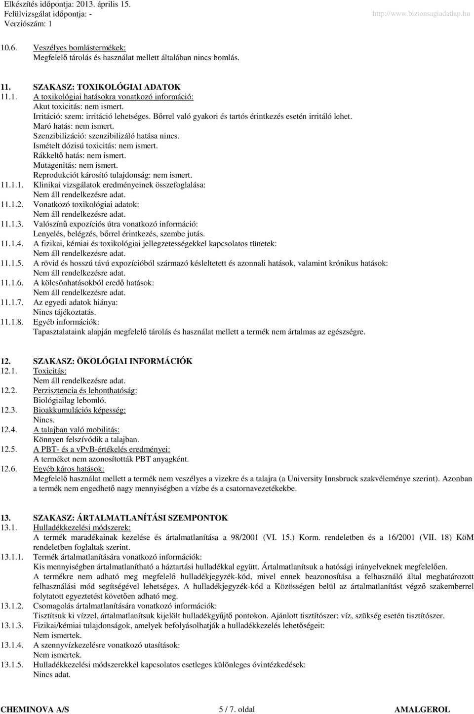 Ismételt dózisú toxicitás: nem ismert. Rákkeltı hatás: nem ismert. Mutagenitás: nem ismert. Reprodukciót károsító tulajdonság: nem ismert. 11.1.1. Klinikai vizsgálatok eredményeinek összefoglalása: 11.