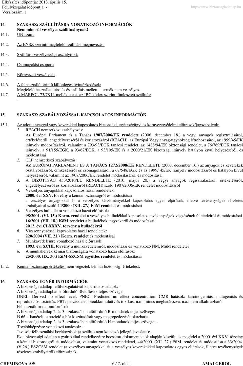 A felhasználót érintı különleges óvintézkedések: Megfelelı használat, tárolás és szállítás mellett a termék nem veszélyes. 14.7. A MARPOL 73/78 II.