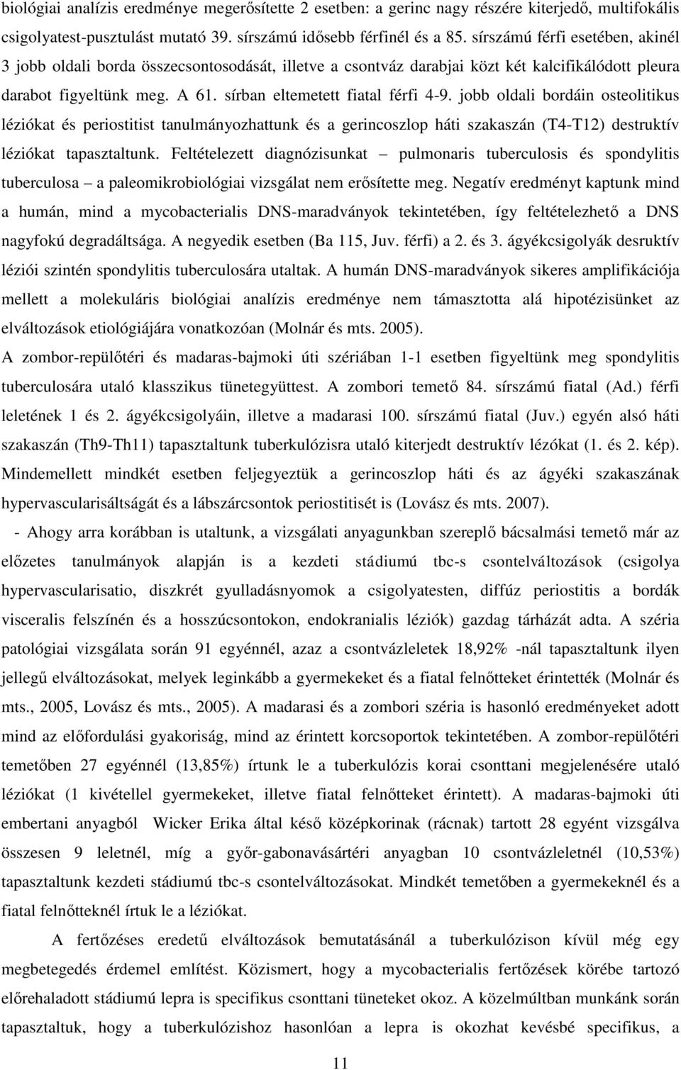 jobb oldali bordáin osteolitikus léziókat és periostitist tanulmányozhattunk és a gerincoszlop háti szakaszán (T4-T12) destruktív léziókat tapasztaltunk.