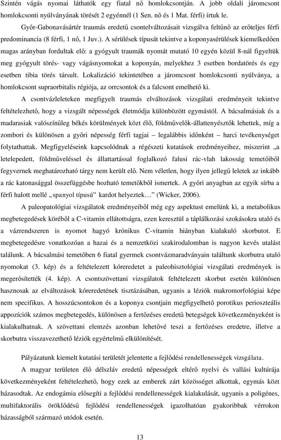 A sérülések típusát tekintve a koponyasérülések kiemelkedően magas arányban fordultak elő: a gyógyult traumák nyomát mutató 10 egyén közül 8-nál figyeltük meg gyógyult törés- vagy vágásnyomokat a