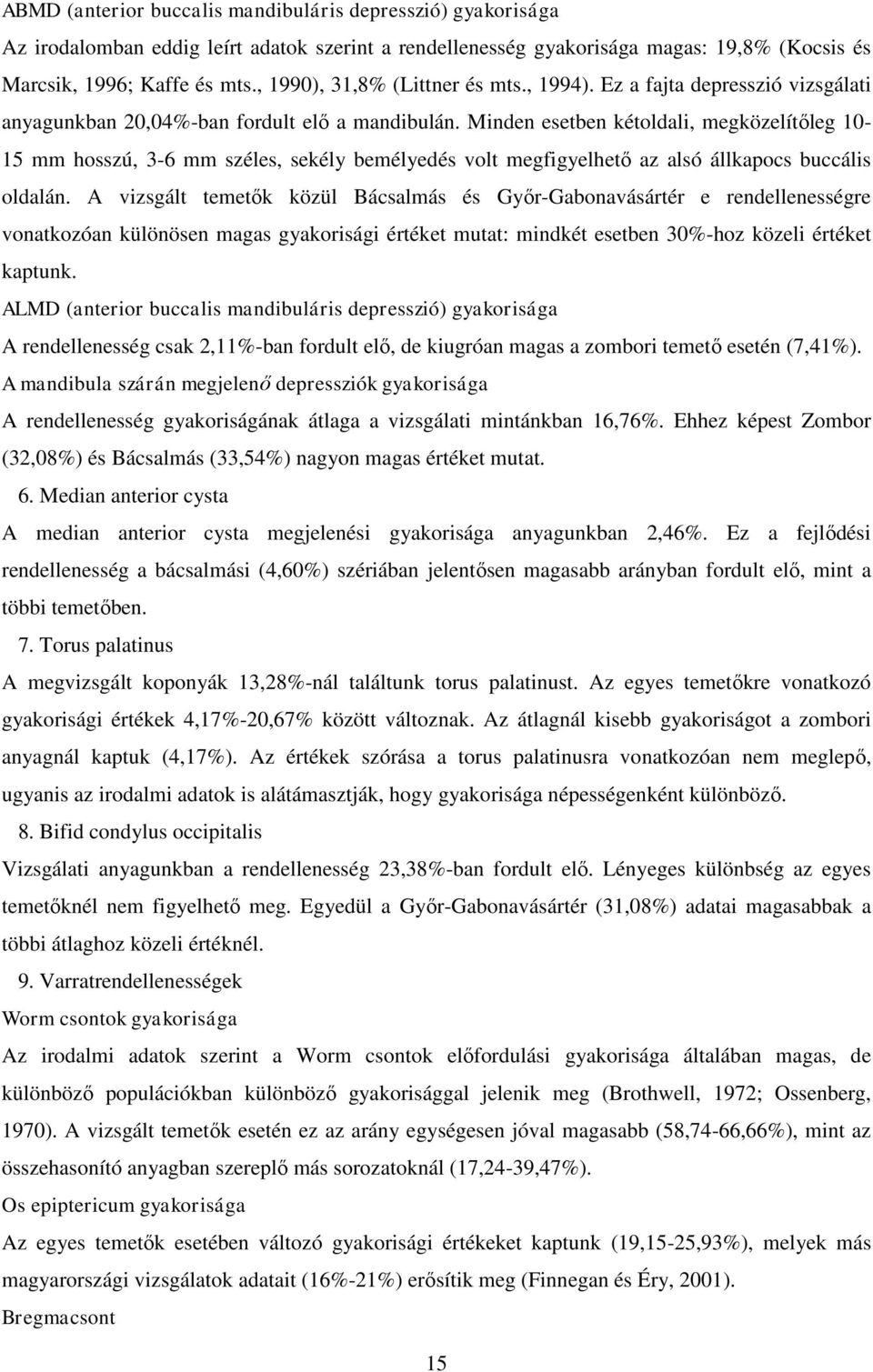 Minden esetben kétoldali, megközelítőleg 10-15 mm hosszú, 3-6 mm széles, sekély bemélyedés volt megfigyelhető az alsó állkapocs buccális oldalán.