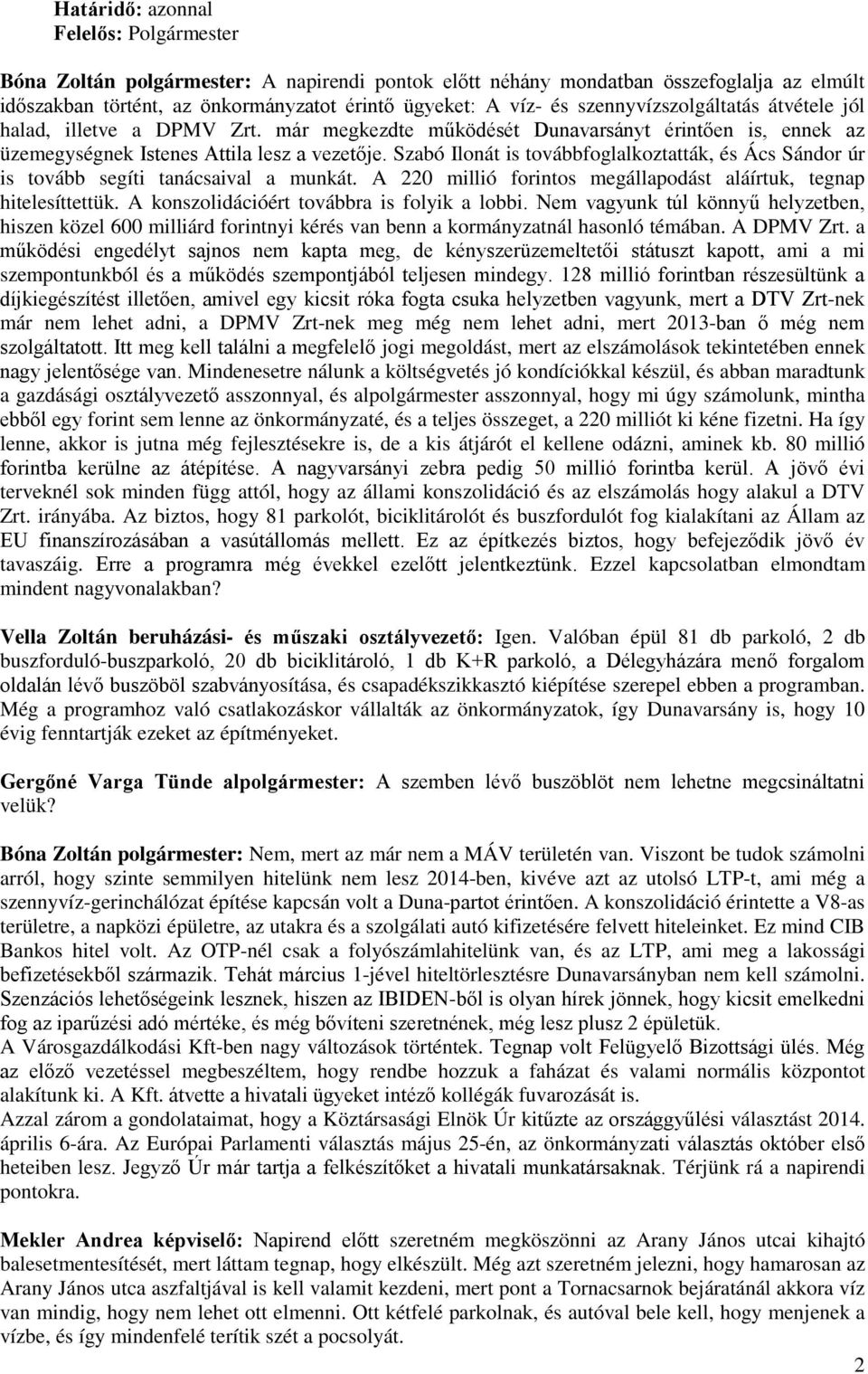 Szabó Ilonát is továbbfoglalkoztatták, és Ács Sándor úr is tovább segíti tanácsaival a munkát. A 220 millió forintos megállapodást aláírtuk, tegnap hitelesíttettük.