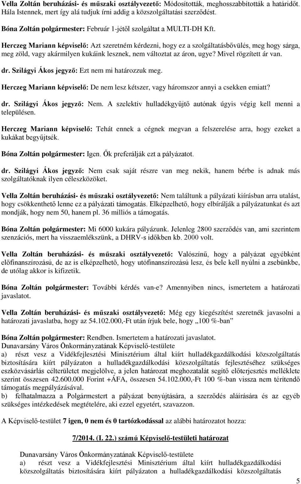 Herczeg Mariann : Azt szeretném kérdezni, hogy ez a szolgáltatásbővülés, meg hogy sárga, meg zöld, vagy akármilyen kukáink lesznek, nem változtat az áron, ugye? Mivel rögzített ár van. dr.