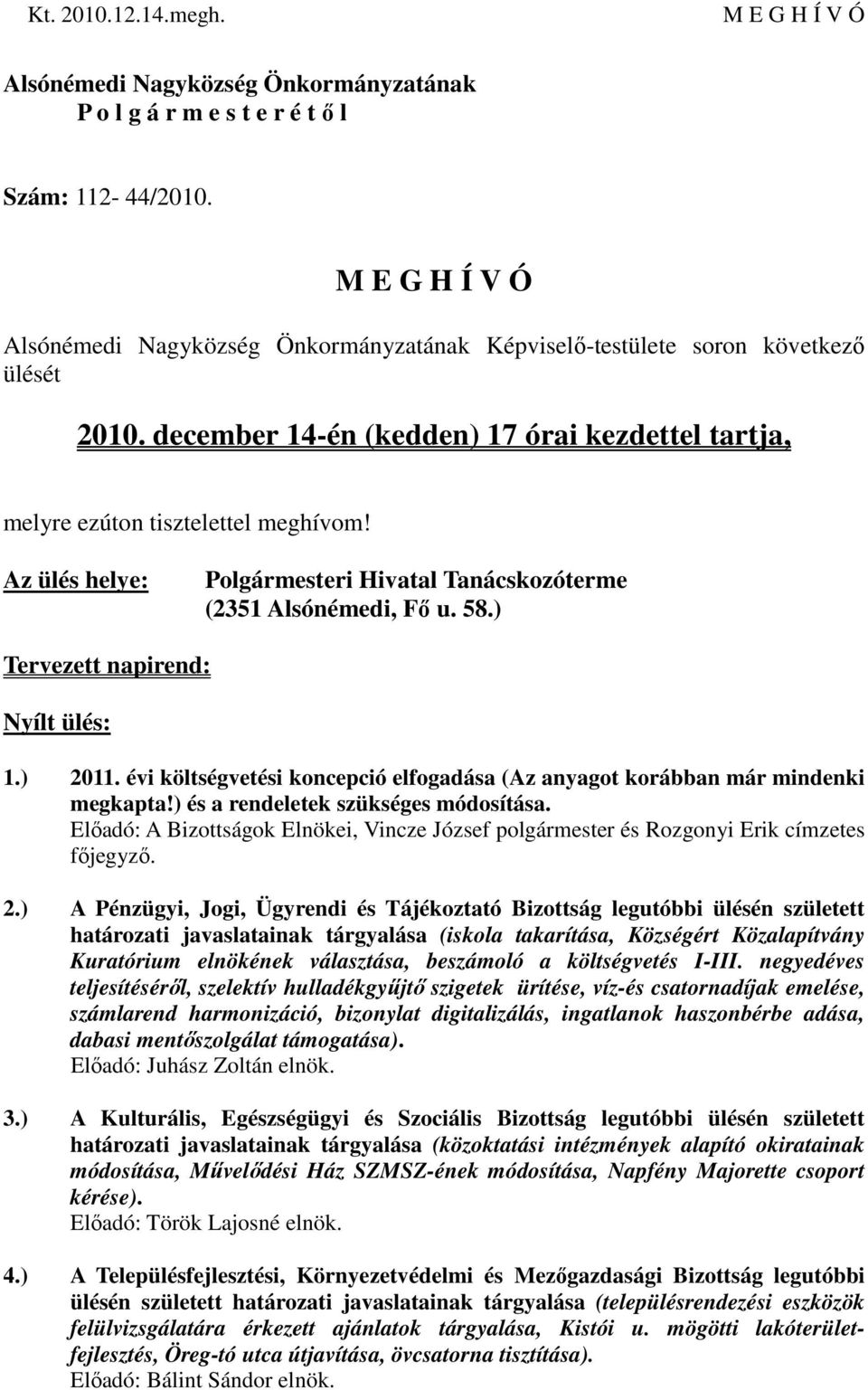 Az ülés helye: Polgármesteri Hivatal Tanácskozóterme (2351 Alsónémedi, Fı u. 58.) Tervezett napirend: Nyílt ülés: 1.) 2011.