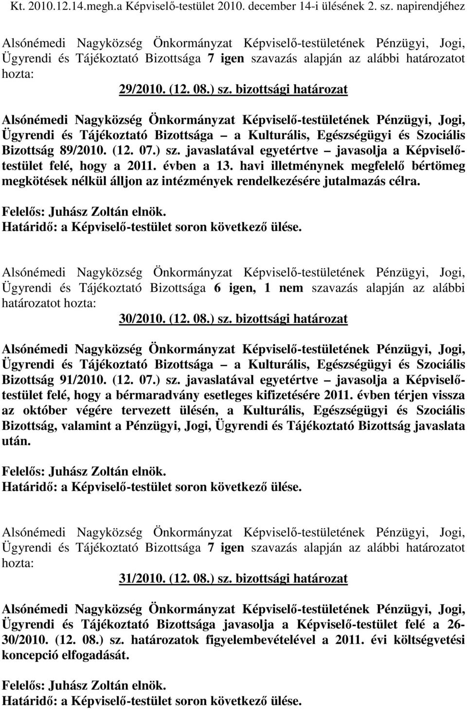 évben a 13. havi illetménynek megfelelı bértömeg megkötések nélkül álljon az intézmények rendelkezésére jutalmazás célra. Felelıs: Juhász Zoltán elnök.