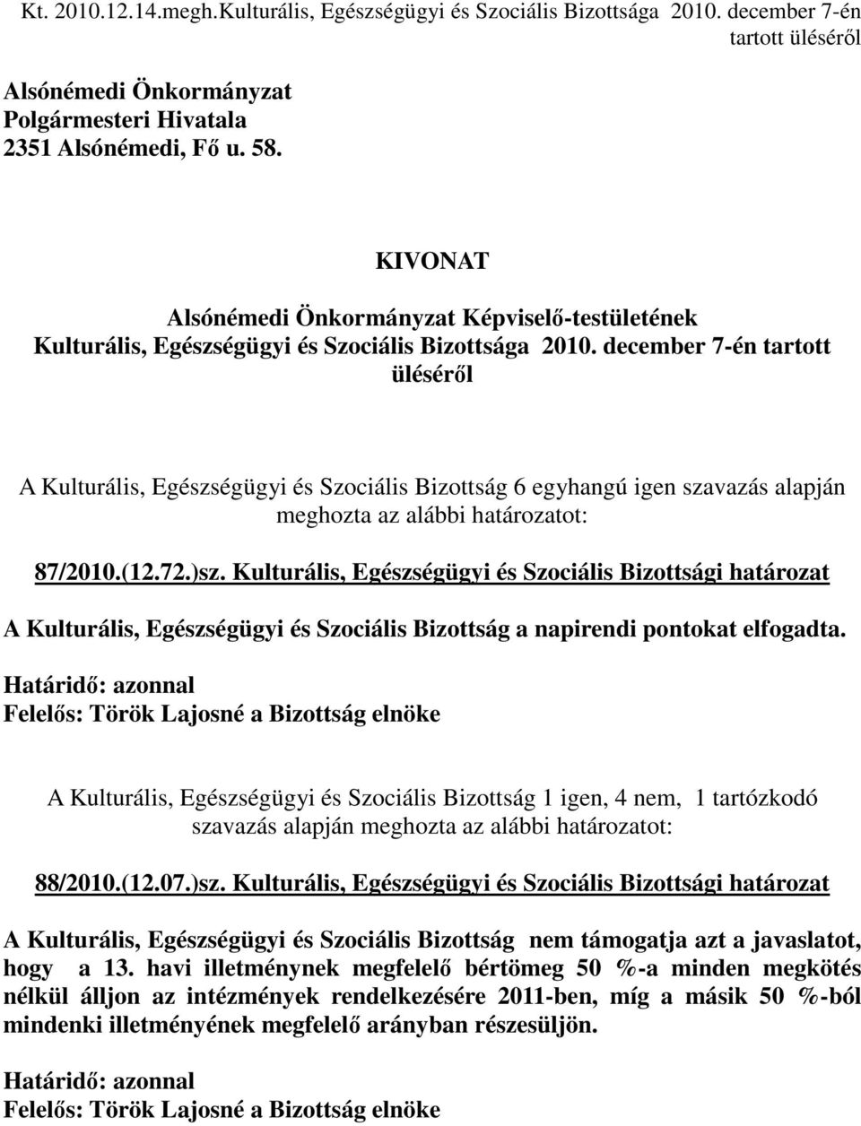 december 7-én tartott ülésérıl A Kulturális, Egészségügyi és Szociális Bizottság 6 egyhangú igen szavazás alapján meghozta az alábbi határozatot: 87/2010.(12.72.)sz.