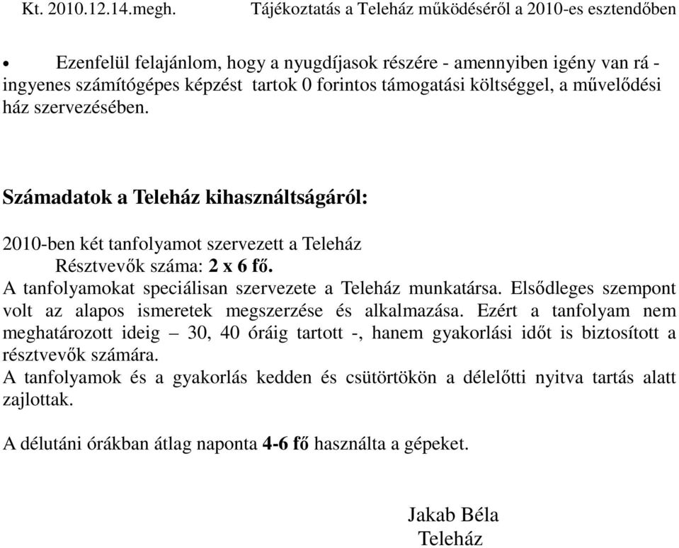költséggel, a mővelıdési ház szervezésében. Számadatok a Teleház kihasználtságáról: 2010-ben két tanfolyamot szervezett a Teleház Résztvevık száma: 2 x 6 fı.