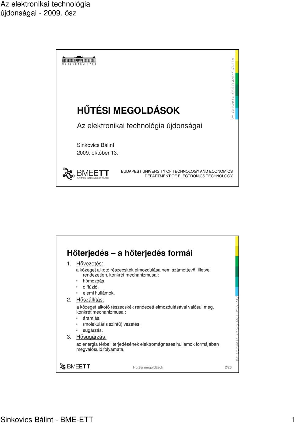 Hıvezetés: a közeget alkotó részecskék elmozdulása nem számottevı, illetve rendezetlen, konkrét mechanizmusai: hımozgás, diffúzió, elemi hullámok. 2.