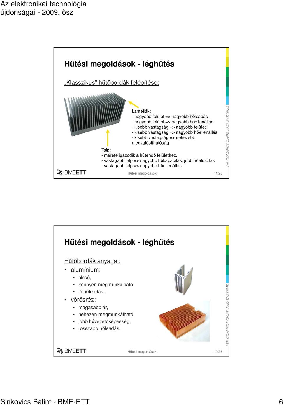 => nagyobb hıkapacitás, jobb hıelosztás - vastagabb talp => nagyobb hıellenállás Hőtési megoldások 11/26 Hőtési megoldások - léghőtés Hőtıbordák anyagai: alumínium: olcsó,