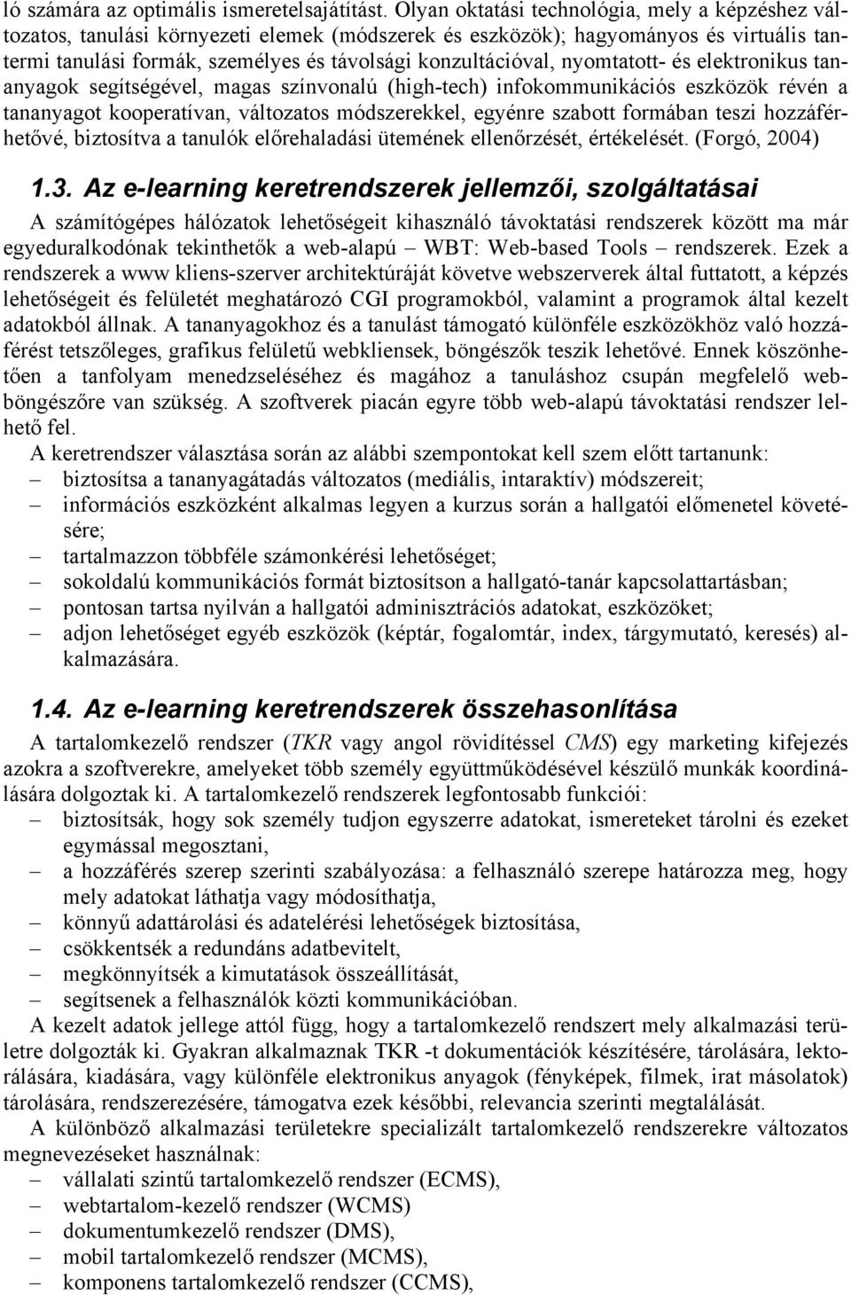 nyomtatott- és elektronikus tananyagok segítségével, magas színvonalú (high-tech) infokommunikációs eszközök révén a tananyagot kooperatívan, változatos módszerekkel, egyénre szabott formában teszi