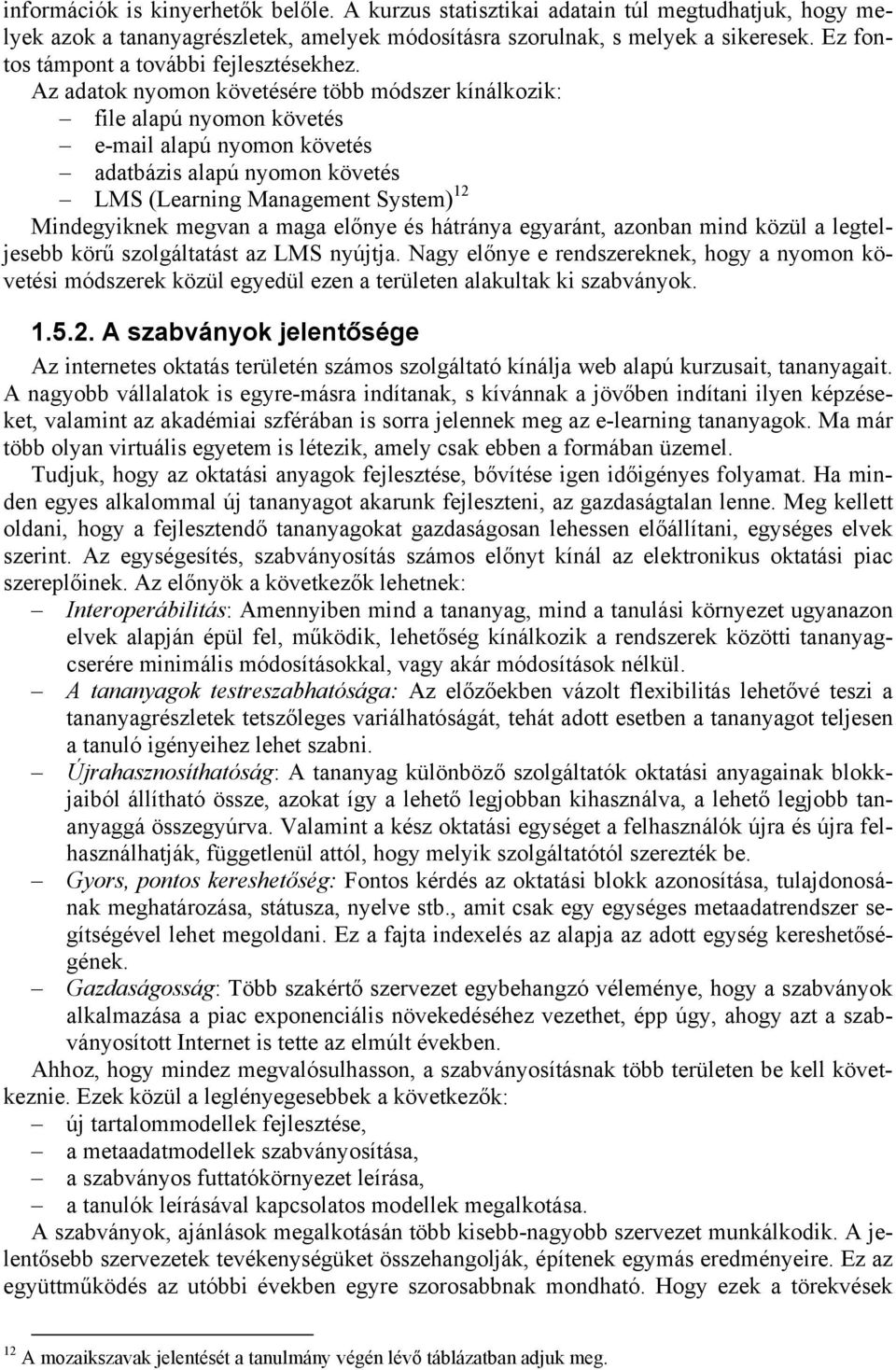 Az adatok nyomon követésére több módszer kínálkozik: file alapú nyomon követés e-mail alapú nyomon követés adatbázis alapú nyomon követés LMS (Learning Management System) 12 Mindegyiknek megvan a