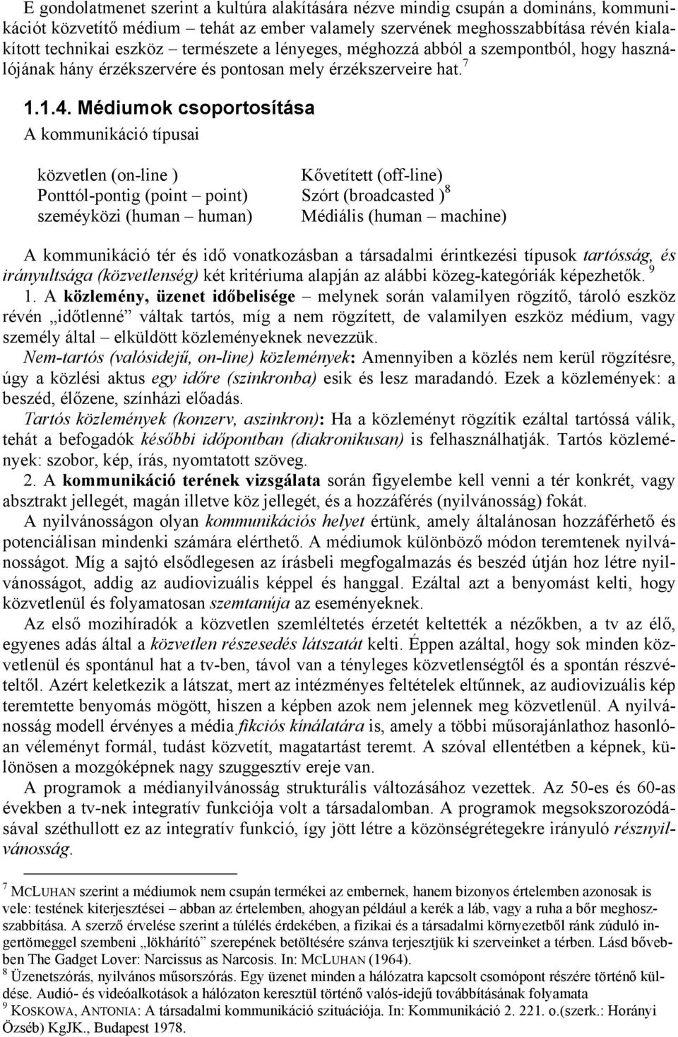 Médiumok csoportosítása A kommunikáció típusai közvetlen (on-line ) Kővetített (off-line) Ponttól-pontig (point point) Szórt (broadcasted ) 8 szeméyközi (human human) Médiális (human machine) A