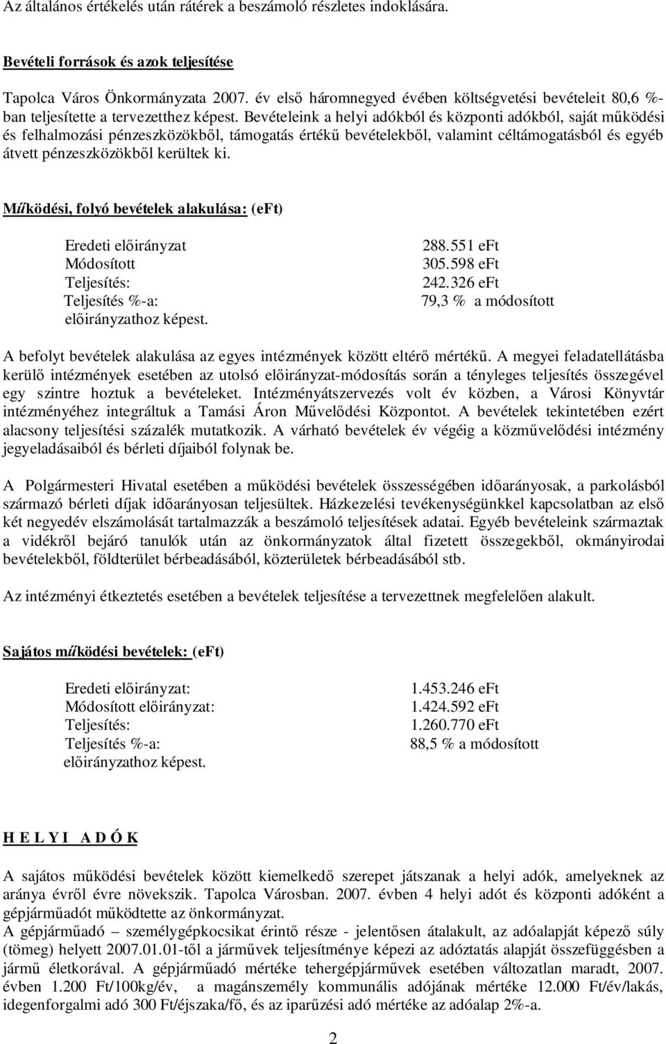 Bevételeink a helyi kból és központi kból, saját működési és felhalmozási pénzeszközökből, támogatás értékű bevételekből, valamint céltámogatásból és egyéb átvett pénzeszközökből kerültek ki.