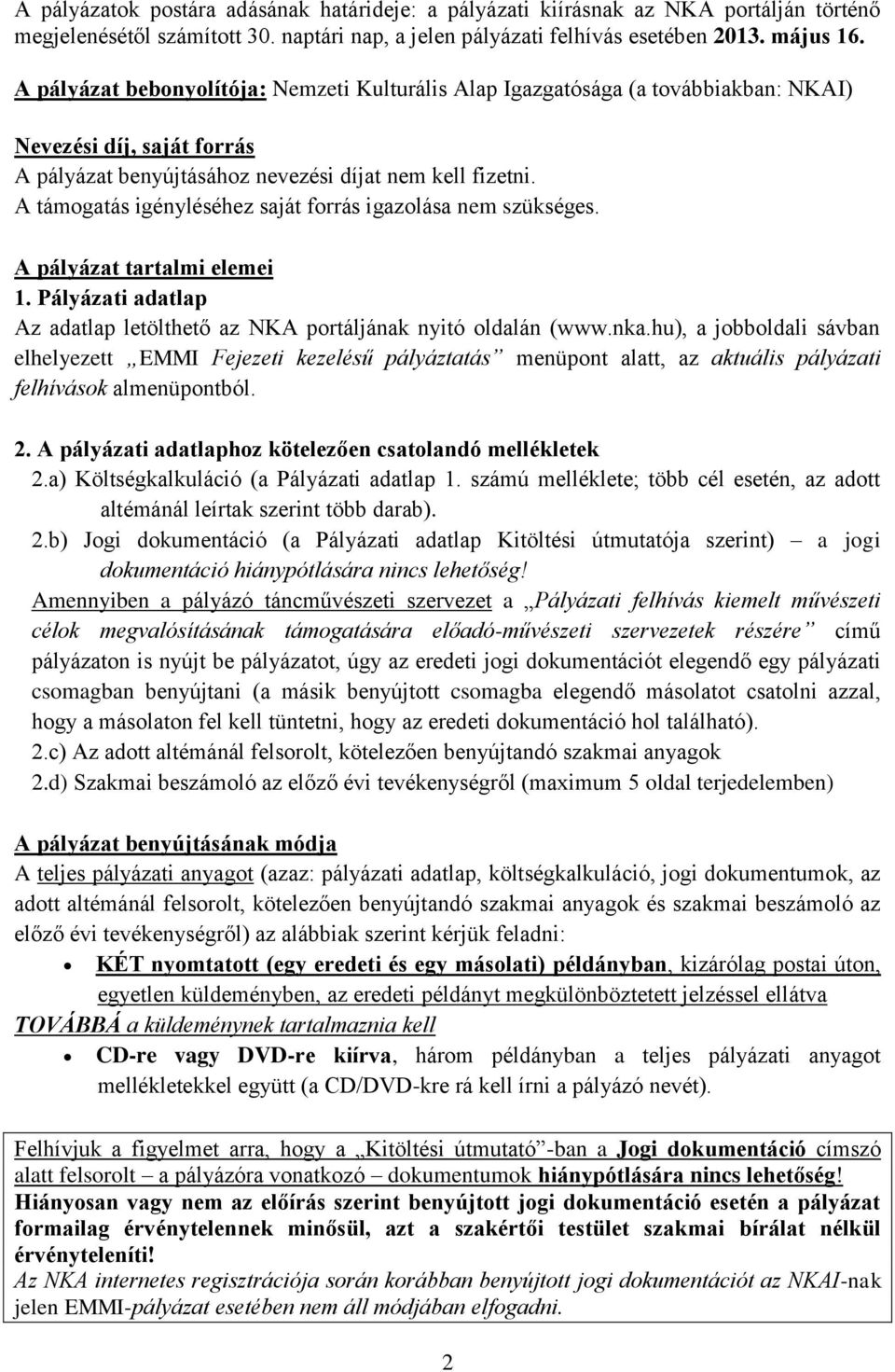 A támogatás igényléséhez saját forrás igazolása nem szükséges. A pályázat tartalmi elemei 1. Pályázati adatlap Az adatlap letölthető az NKA portáljának nyitó oldalán (www.nka.