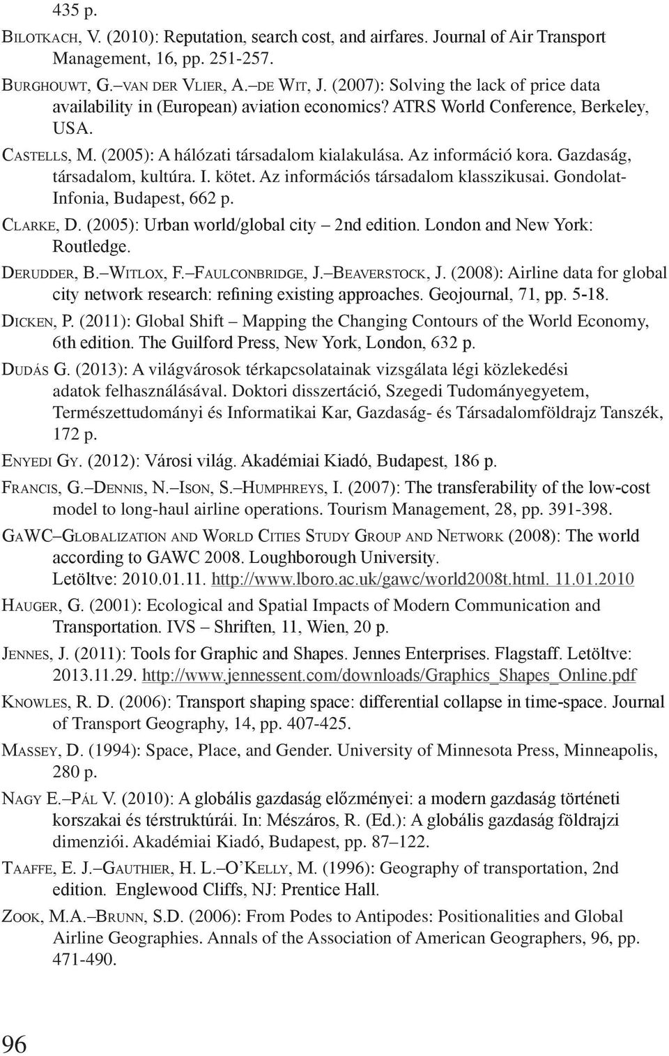 Gazdaság, társadalom, kultúra. I. kötet. Az információs társadalom klasszikusai. Gondolat- Infonia, Budapest, 662 p. Clarke, D. (2005): Urban world/global city 2nd edition.