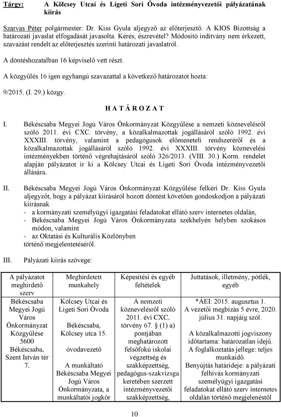 A döntéshozatalban 16 képviselő vett részt. A közgyűlés 16 igen egyhangú szavazattal a következő határozatot hozta: 9/2015. (I. 29.) közgy. H A T Á R O Z A T I.