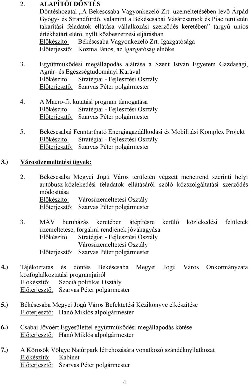 nyílt közbeszerzési eljárásban Előkészítő: Békéscsaba Vagyonkezelő Zrt. Igazgatósága Előterjesztő: Kozma János, az Igazgatóság elnöke 3.