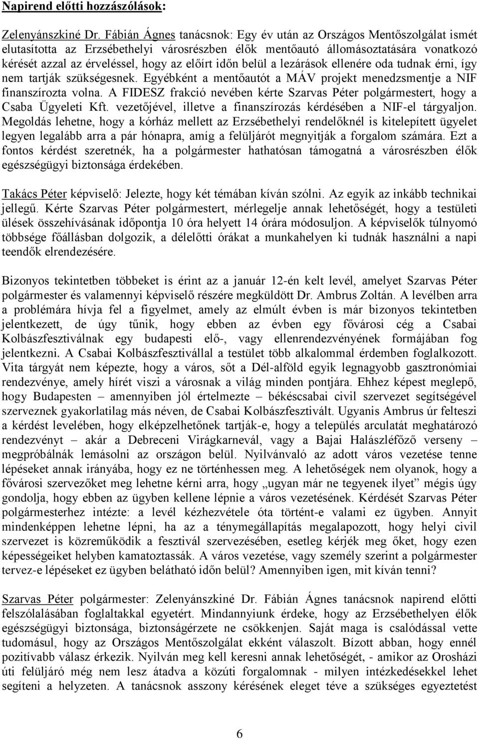 időn belül a lezárások ellenére oda tudnak érni, így nem tartják szükségesnek. Egyébként a mentőautót a MÁV projekt menedzsmentje a NIF finanszírozta volna.