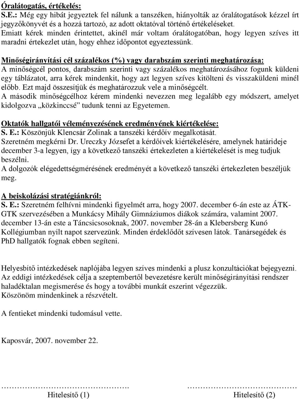 Minőségirányítási cél százalékos (%) vagy darabszám szerinti meghatározása: A minőségcél pontos, darabszám szerinti vagy százalékos meghatározásához fogunk küldeni egy táblázatot, arra kérek