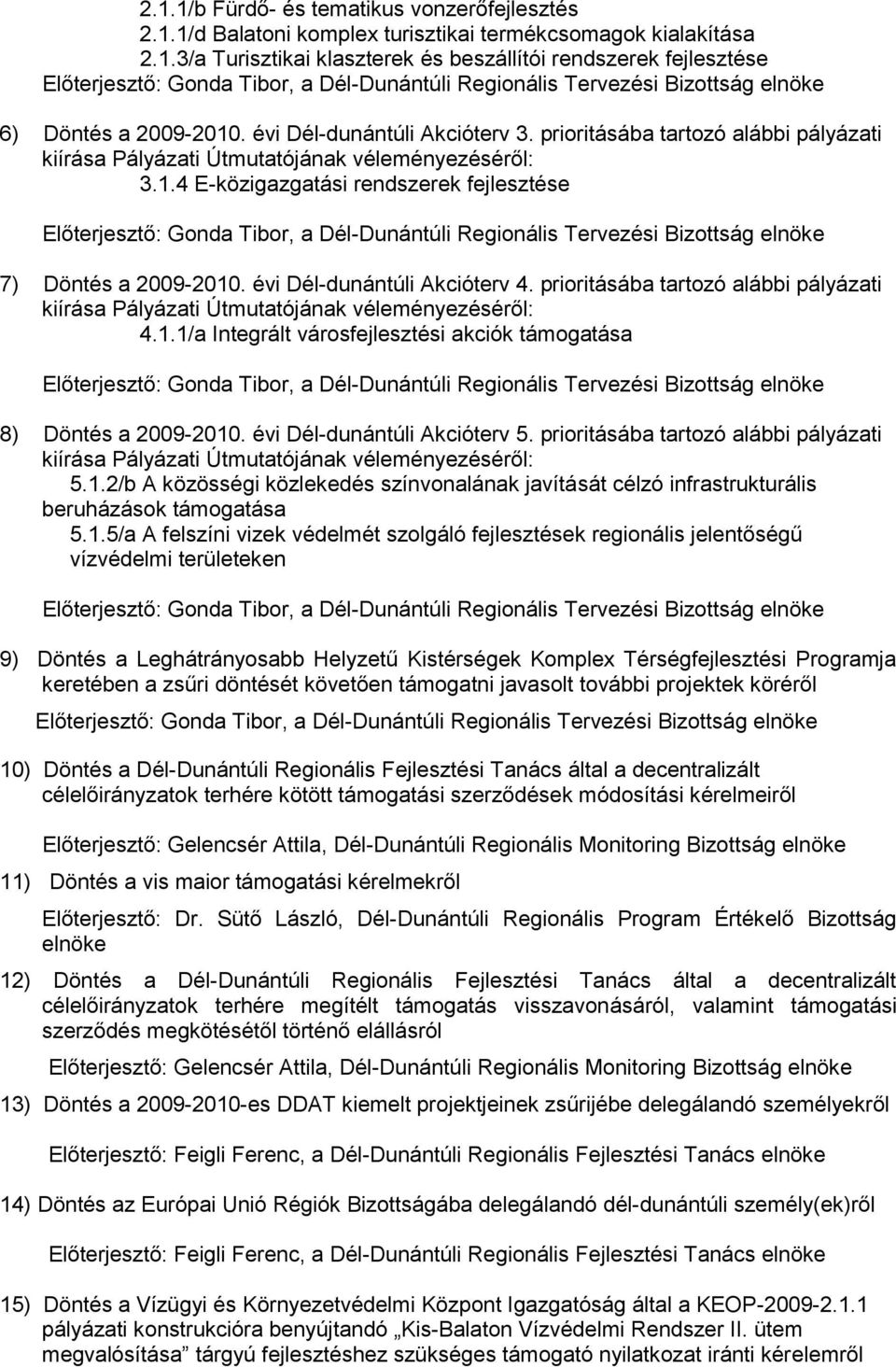 évi Dél-dunántúli Akcióterv 4. prioritásába tartozó alábbi pályázati kiírása Pályázati Útmutatójának véleményezéséről: 4.1.1/a Integrált városfejlesztési akciók támogatása 8) Döntés a 2009-2010.