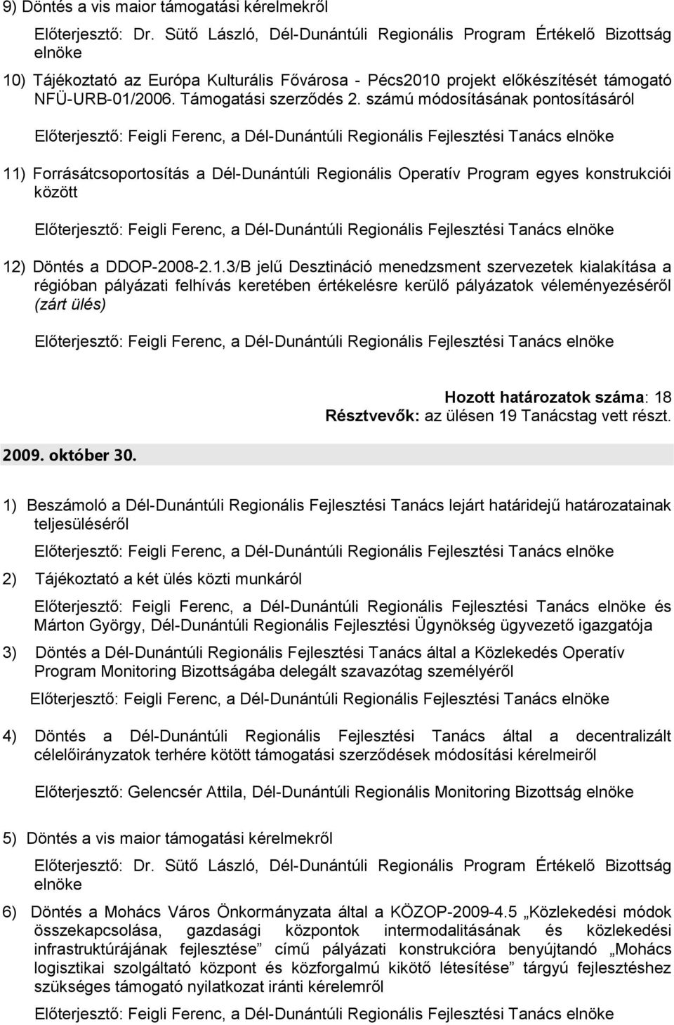 október 30. Hozott határozatok száma: 18 Résztvevők: az ülésen 19 Tanácstag vett részt.