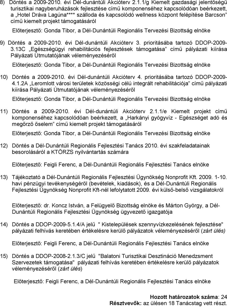 1/g Kiemelt gazdasági jelentőségű turisztikai nagyberuházások fejlesztése című komponenséhez kapcsolódóan beérkezett, a Hotel Dráva Lagúna**** szálloda és kapcsolódó wellness központ felépítése