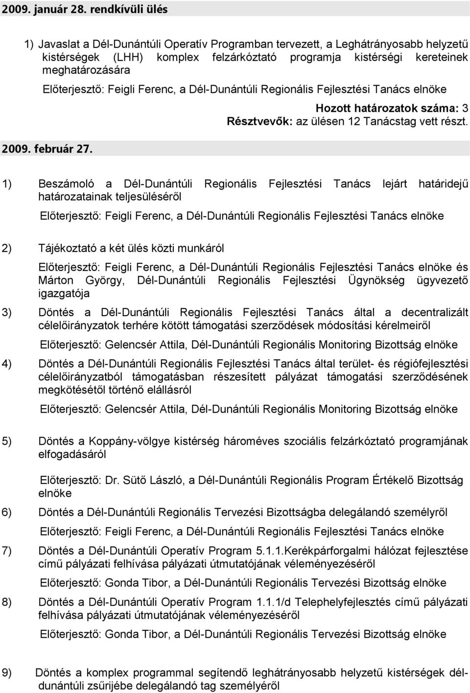február 27. Hozott határozatok száma: 3 Résztvevők: az ülésen 12 Tanácstag vett részt.
