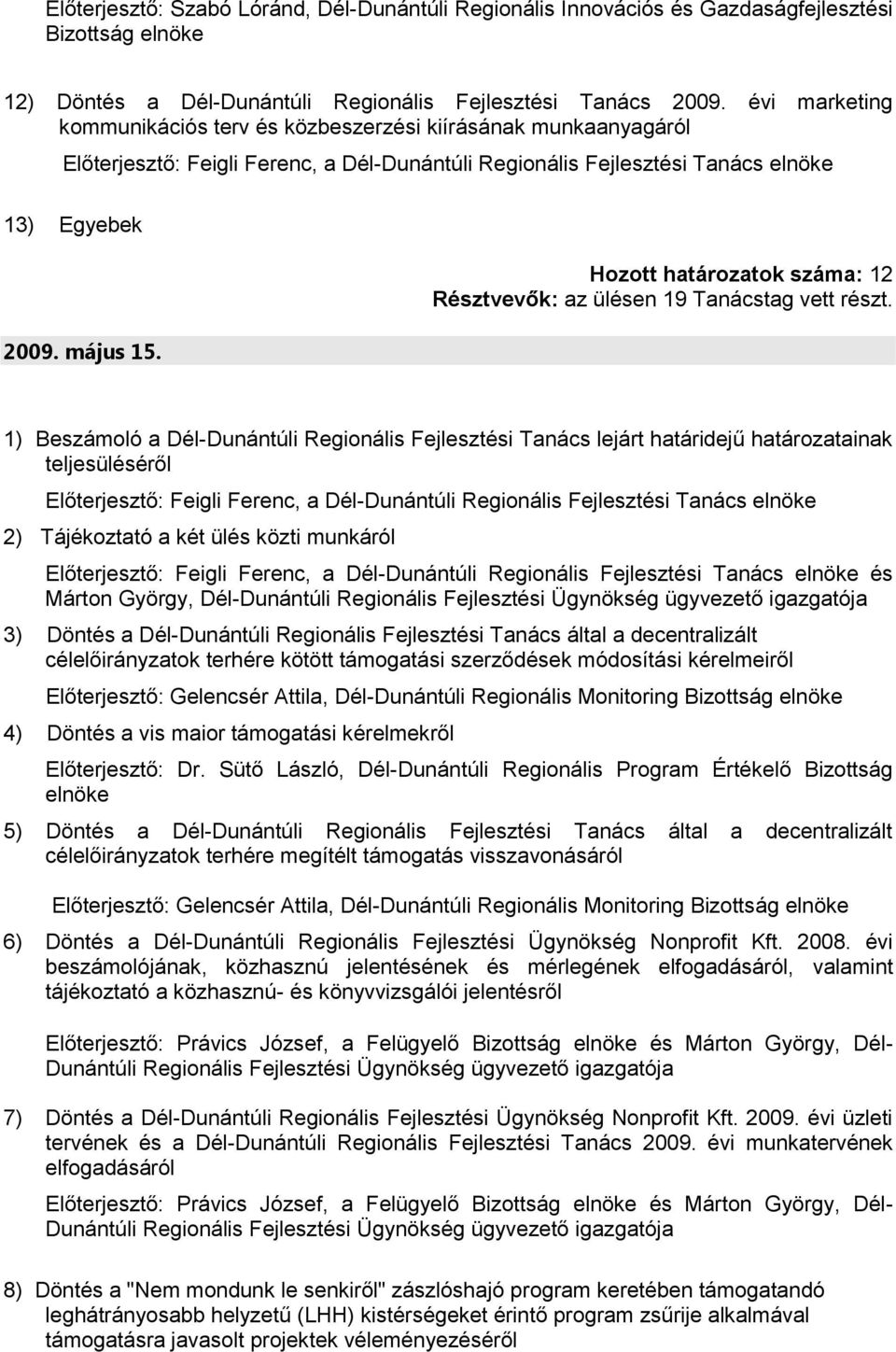 1) Beszámoló a Dél-Dunántúli Regionális Fejlesztési Tanács lejárt határidejű határozatainak és 3) Döntés a Dél-Dunántúli Regionális Fejlesztési Tanács által a decentralizált 4) Döntés a vis maior