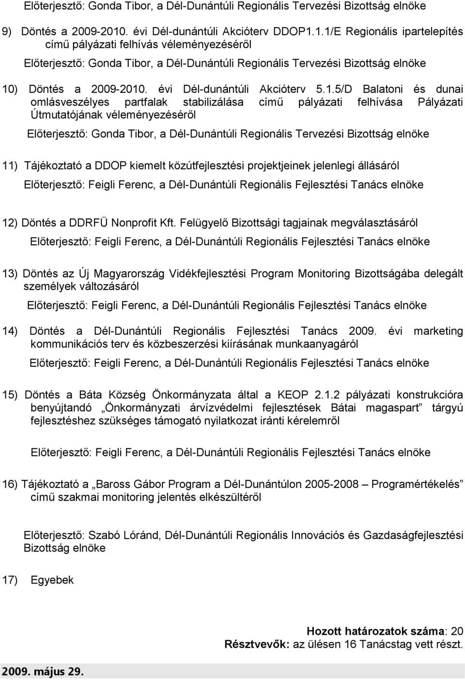 1.1/E Regionális ipartelepítés című pályázati felhívás véleményezéséről 10) Döntés a 2009-2010. évi Dél-dunántúli Akcióterv 5.1.5/D Balatoni és dunai omlásveszélyes partfalak stabilizálása című