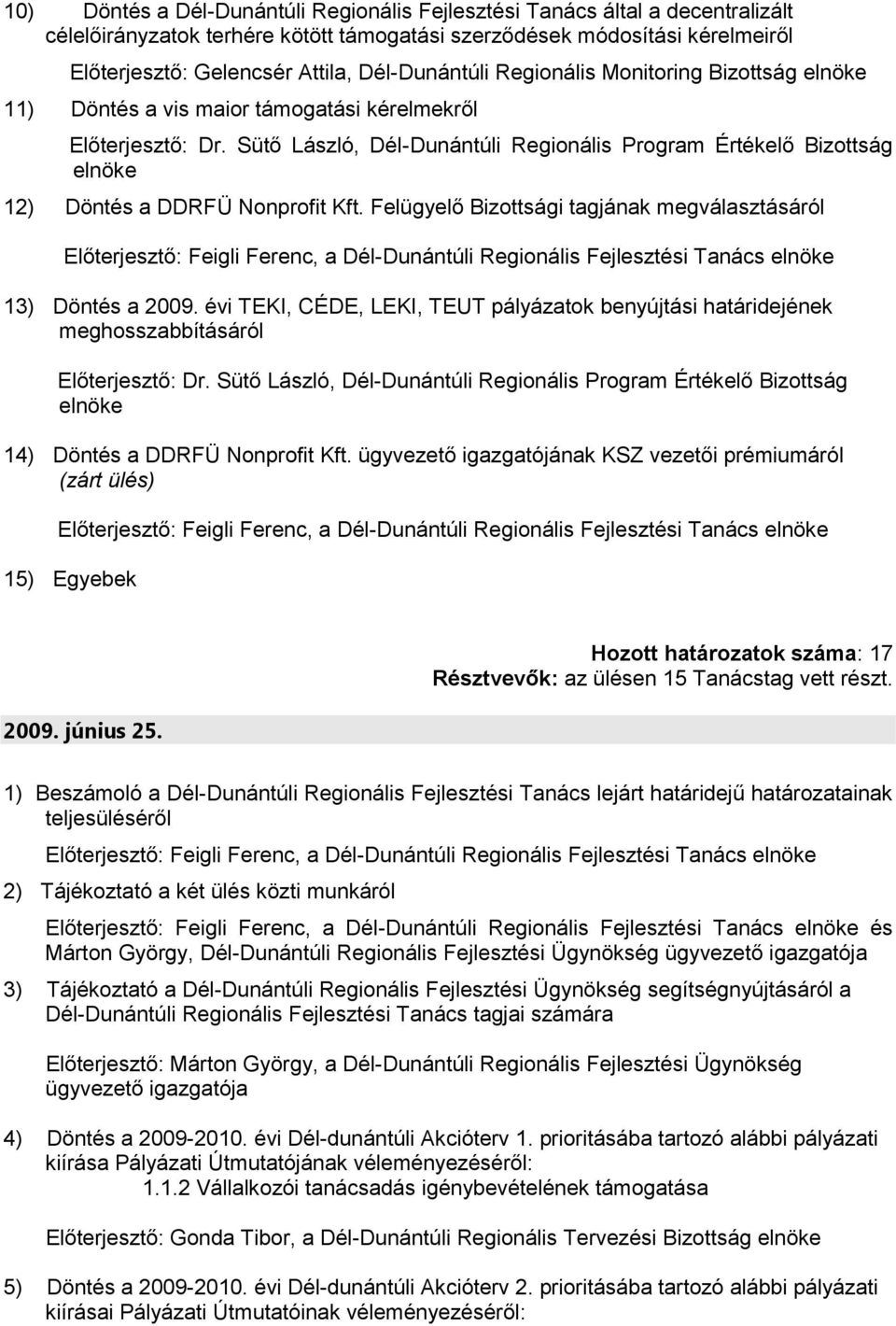 ügyvezető igazgatójának KSZ vezetői prémiumáról (zárt ülés) 15) Egyebek 2009. június 25. Hozott határozatok száma: 17 Résztvevők: az ülésen 15 Tanácstag vett részt.