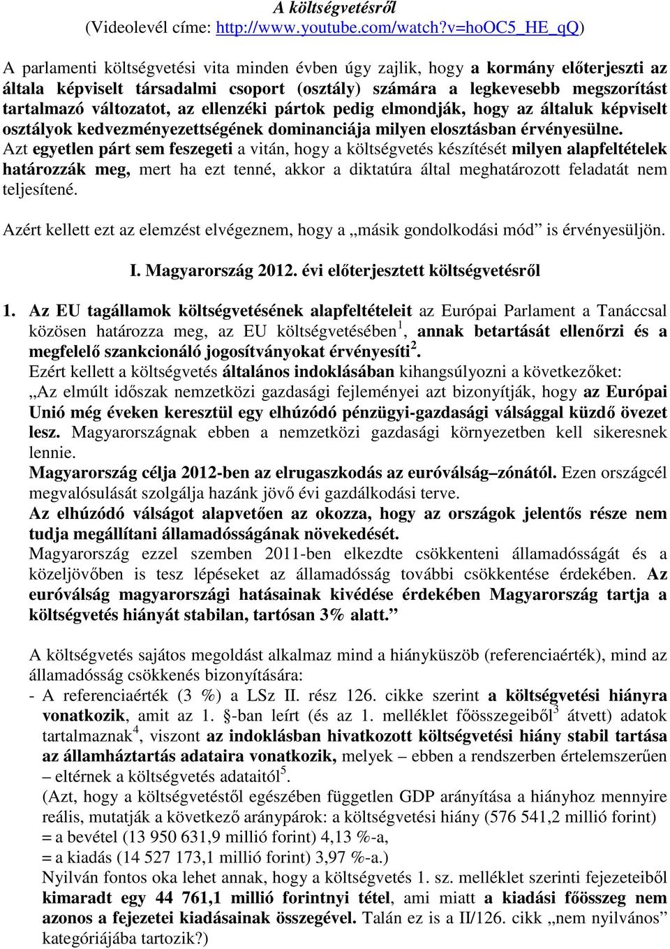 változatot, az ellenzéki pártok pedig elmondják, hogy az általuk képviselt osztályok kedvezményezettségének dominanciája milyen elosztásban érvényesülne.