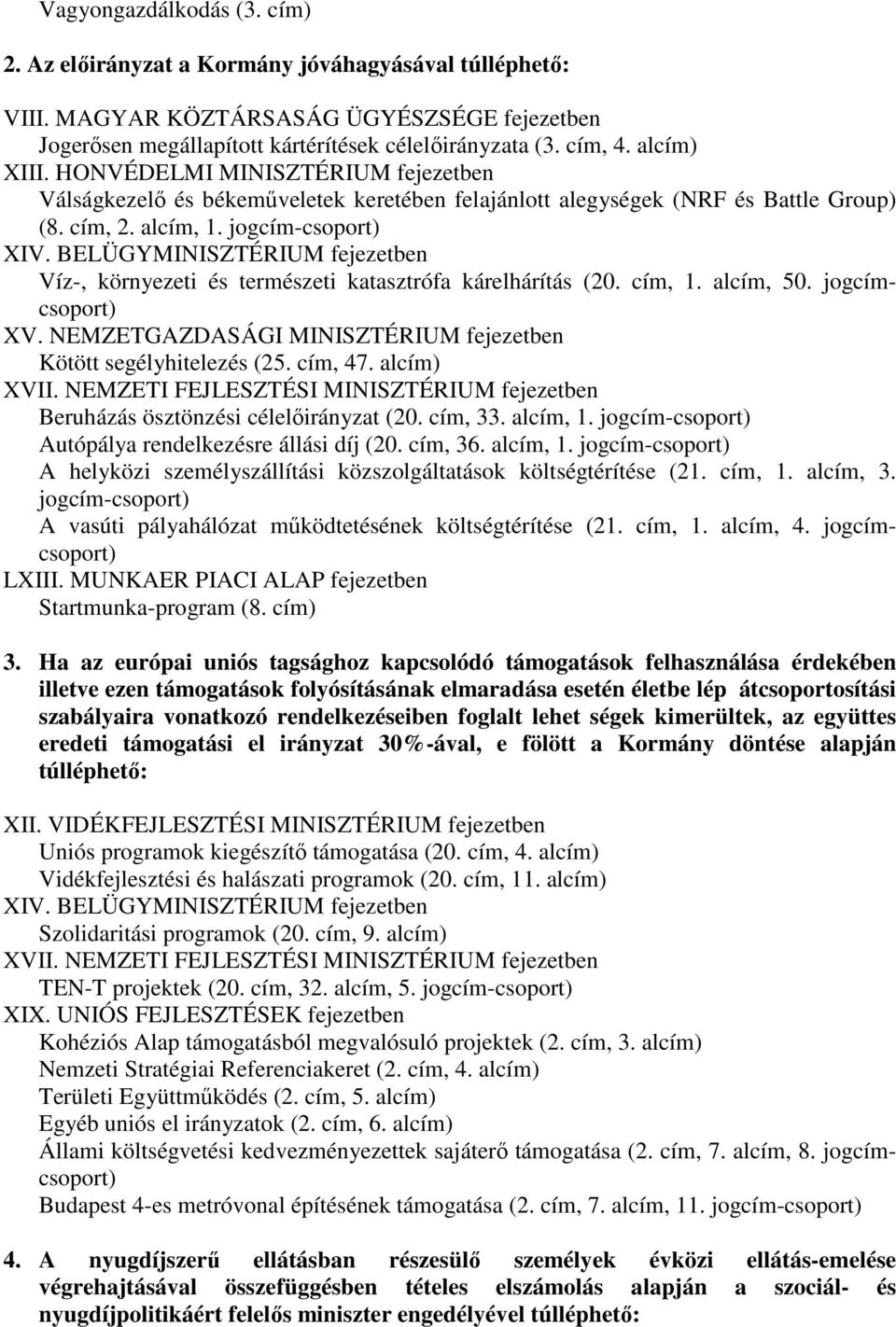 BELÜGYMINISZTÉRIUM fejezetben Víz-, környezeti és természeti katasztrófa kárelhárítás (20. cím, 1. alcím, 50. jogcímcsoport) XV. NEMZETGAZDASÁGI MINISZTÉRIUM fejezetben Kötött segélyhitelezés (25.