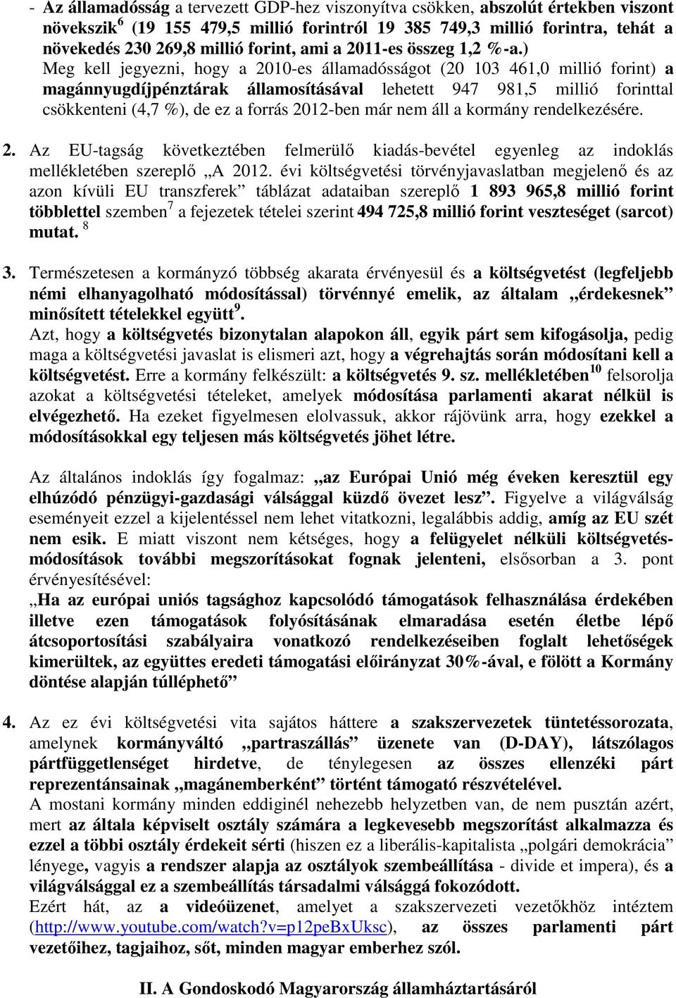 ) Meg kell jegyezni, hogy a 2010-es államadósságot (20 103 461,0 millió forint) a magánnyugdíjpénztárak államosításával lehetett 947 981,5 millió forinttal csökkenteni (4,7 %), de ez a forrás