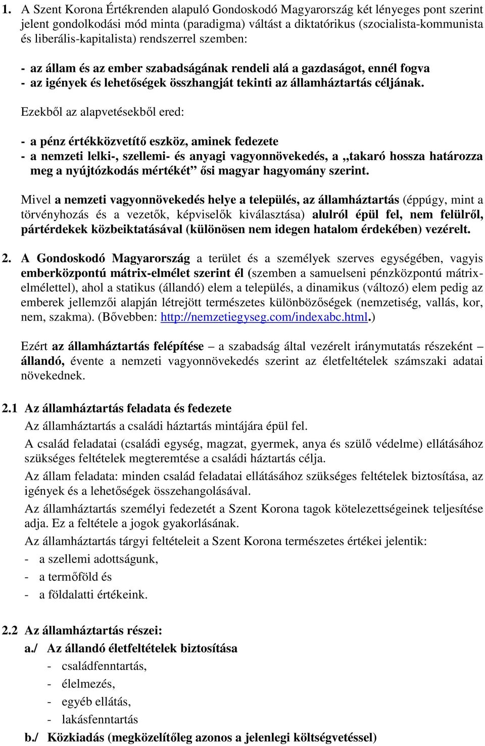 Ezekből az alapvetésekből ered: - a pénz értékközvetítő eszköz, aminek fedezete - a nemzeti lelki-, szellemi- és anyagi vagyonnövekedés, a takaró hossza határozza meg a nyújtózkodás mértékét ősi